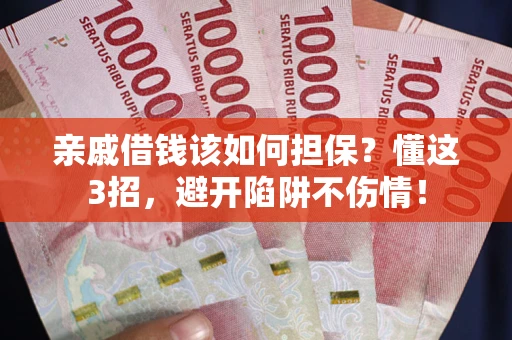 济南亲戚借钱该如何担保？懂这3招，避开陷阱不伤情！